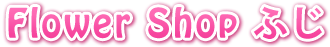 Flower Shop ふじ